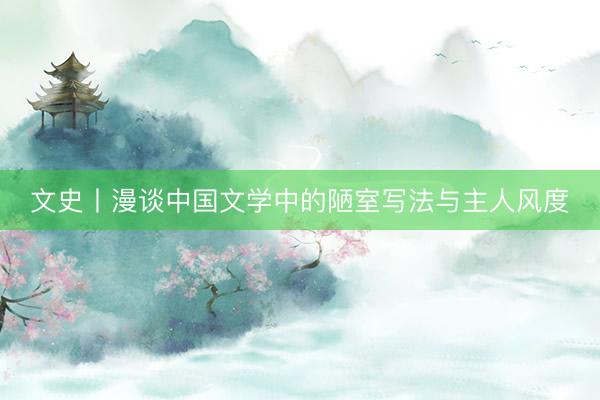文史丨漫谈中国文学中的陋室写法与主人风度