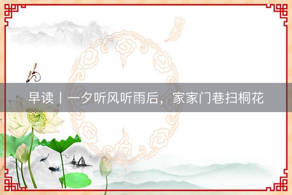 早读丨一夕听风听雨后，家家门巷扫桐花