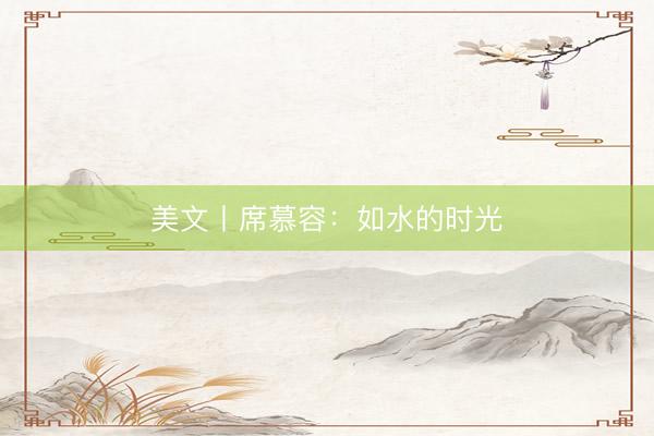 美文丨席慕容：如水的时光