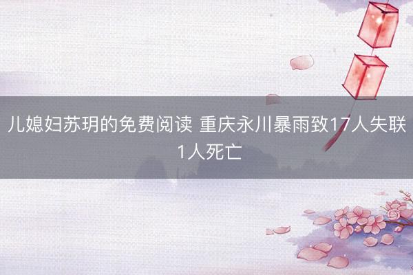 儿媳妇苏玥的免费阅读 重庆永川暴雨致17人失联 1人死亡