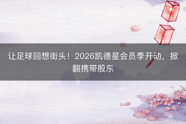 让足球回想街头！2026凯德星会员季开动，掀翻携带股东